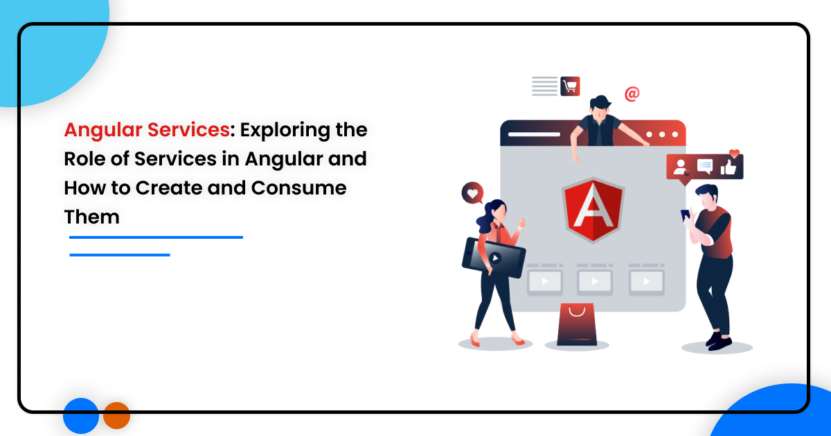 Angular Services: Exploring the Role of Services in Angular and How to Create and Consume Them