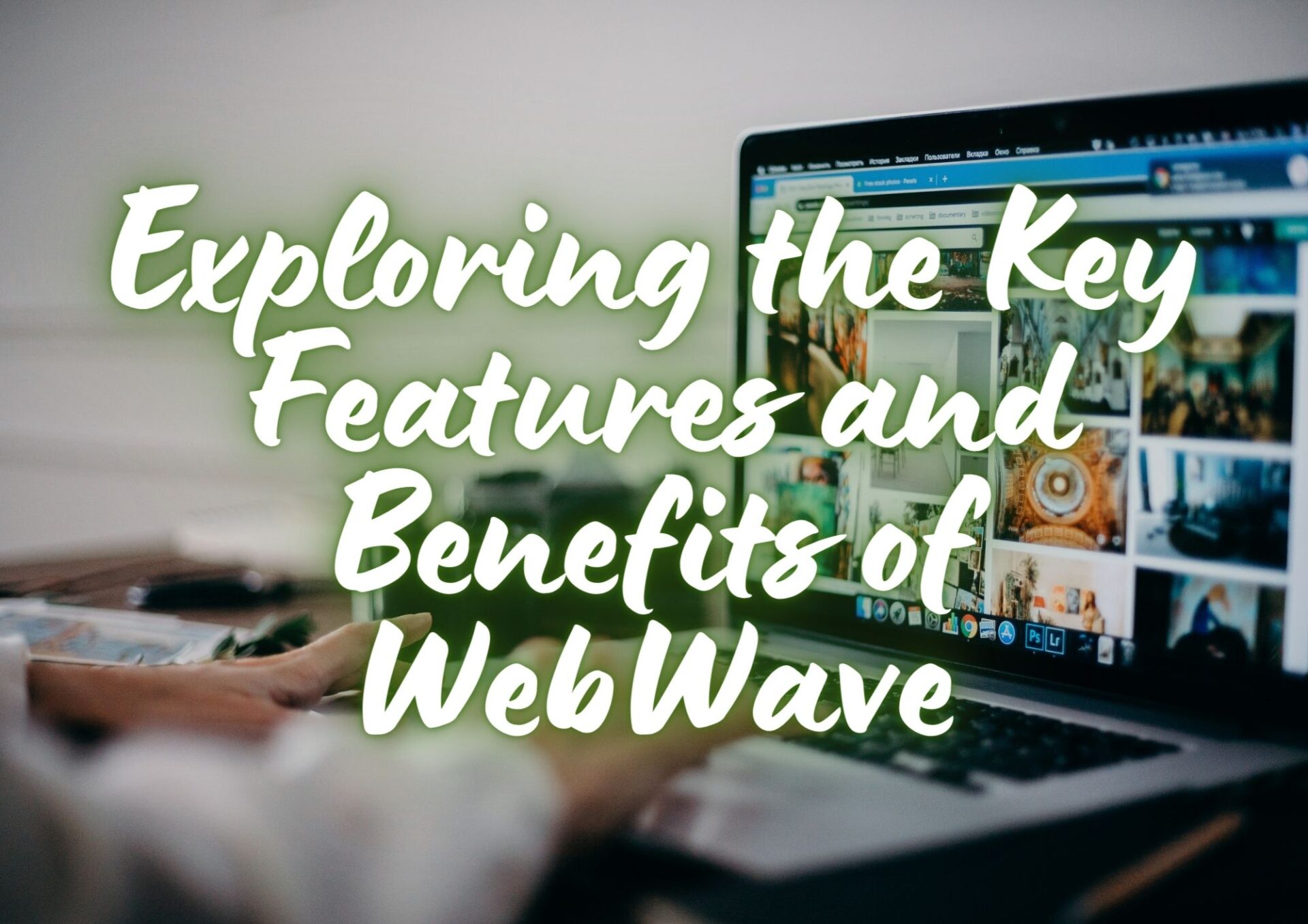 Exploring the Key Features and Benefits of WebWave