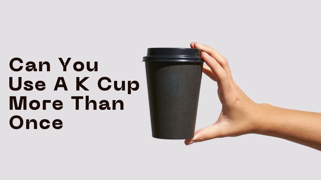 Can-You-Use-A-K-Cup-More-Than-Once-1