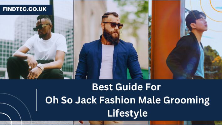 Best Guide For Oh So Jack Fashion Male Grooming Lifestyle
