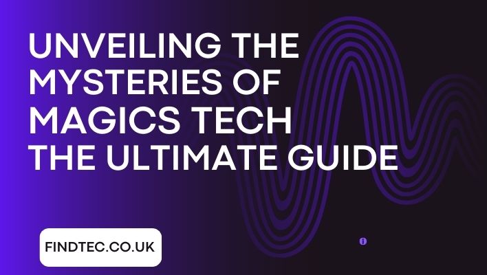 Unveiling the Mysteries of Magics Tech: The Ultimate Guide