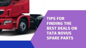 Tips for Finding the Best Deals on TATA NOVUS Spare Parts