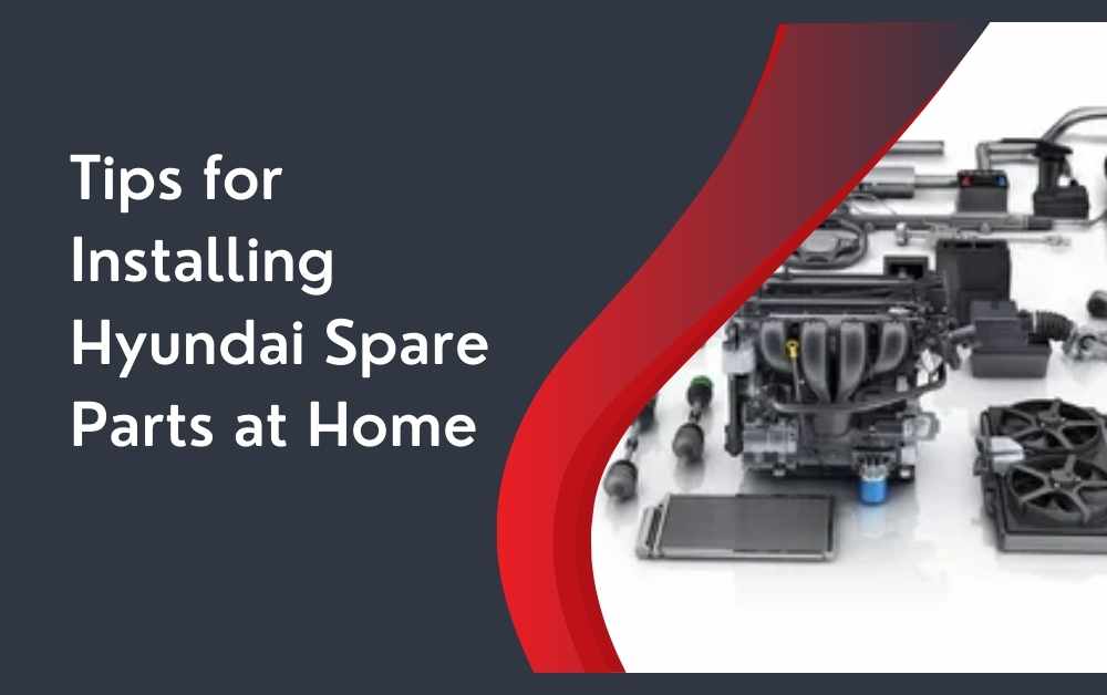 Tips for Installing Hyundai Spare Parts at Home