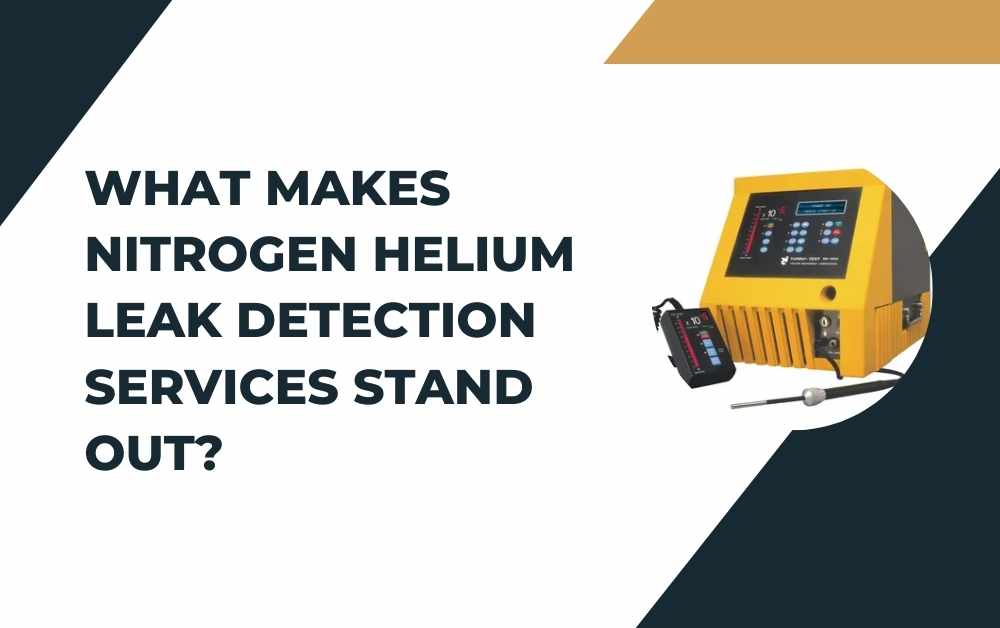 What Makes Nitrogen Helium Leak Detection Services Stand Out