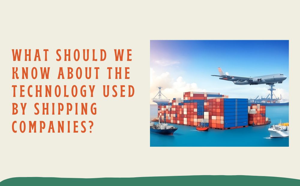 What Should We Know About the Technology Used by Shipping Companies