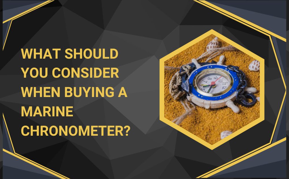 What Should You Consider When Buying a Marine Chronometer