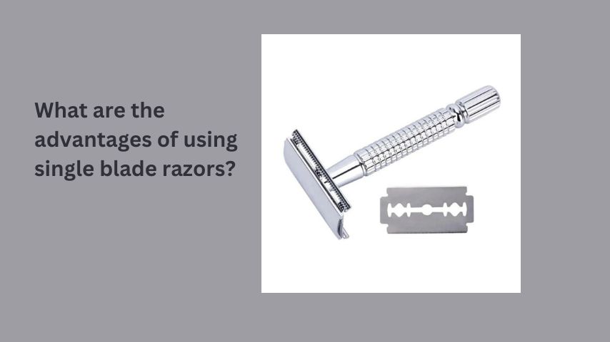 What are the advantages of using single blade razors?