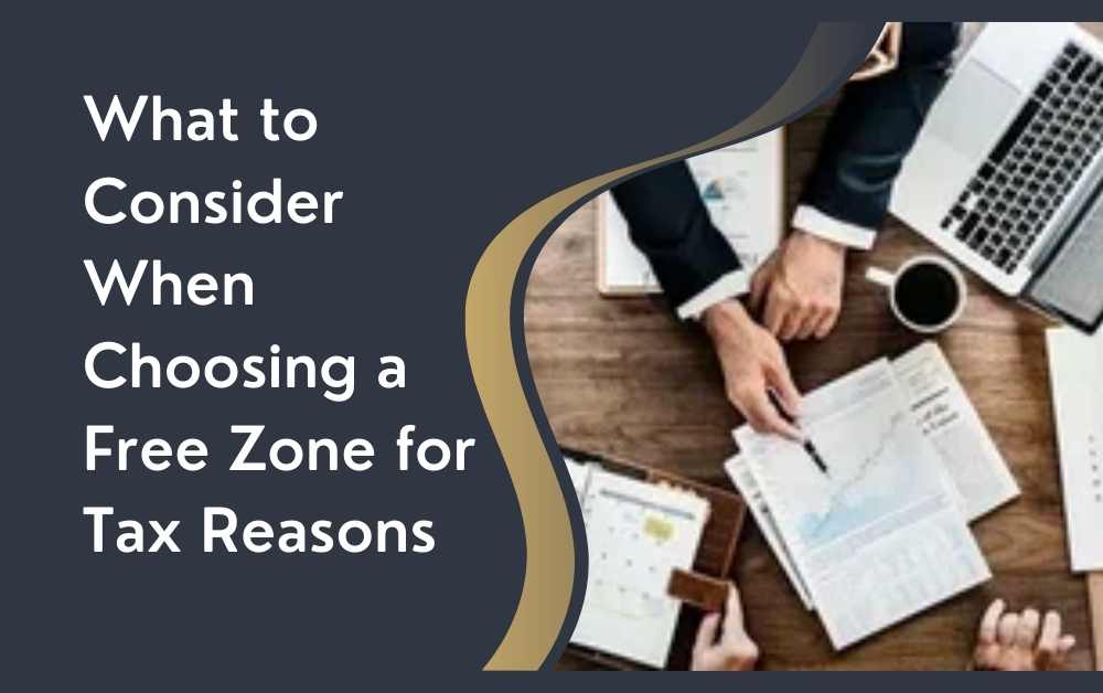 What to Consider When Choosing a Free Zone for Tax Reasons