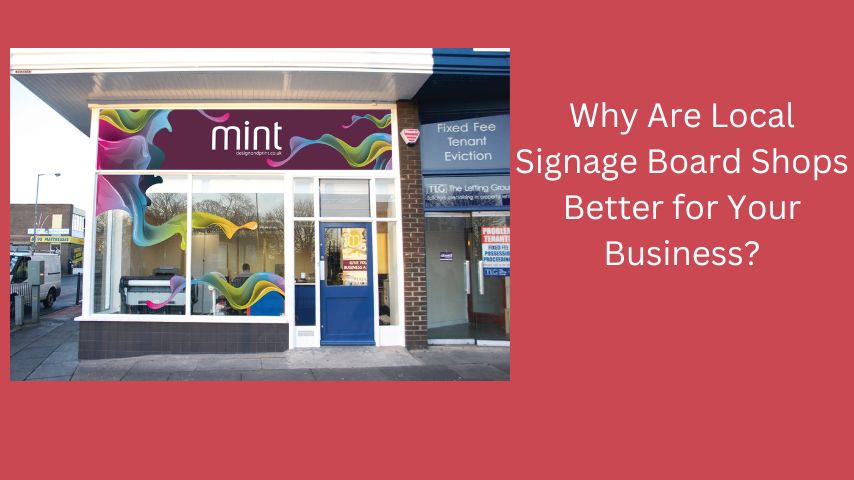Why Are Local Signage Board Shops Better for Your Business?
