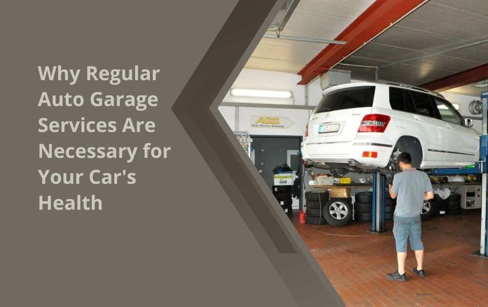 Why Regular Auto Garage Services Are Necessary for Your Car's Health