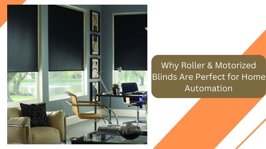 Why Roller & Motorized Blinds Are Perfect for Home Automation