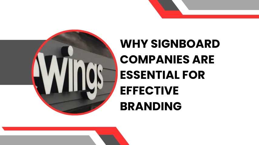 Why Signboard Companies Are Essential for Effective Branding