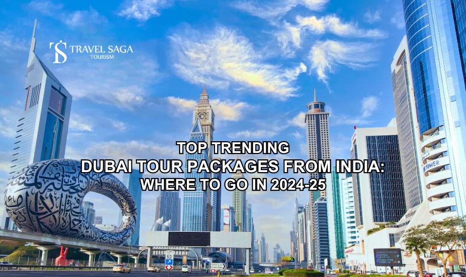 Top Trending Dubai Tour Packages from India Where to Go in 2024-25