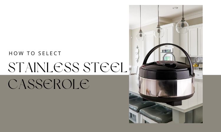 How to Select the Perfect Stainless Steel Casserole